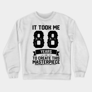 It Took Me 88 Years To Create This Masterpiece 88th Birthday Crewneck Sweatshirt